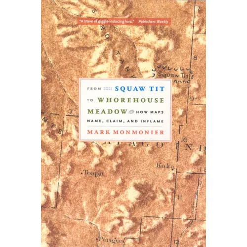 From Squaw Tit to Whorehouse Meadow: How Maps Name, Claim, and Inflame - Paperback