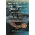 Shapeshifting Into Higher Consciousness: Heal and Transform Yourself and Our World with Ancient Shamanic and Modern Methods - Paperback