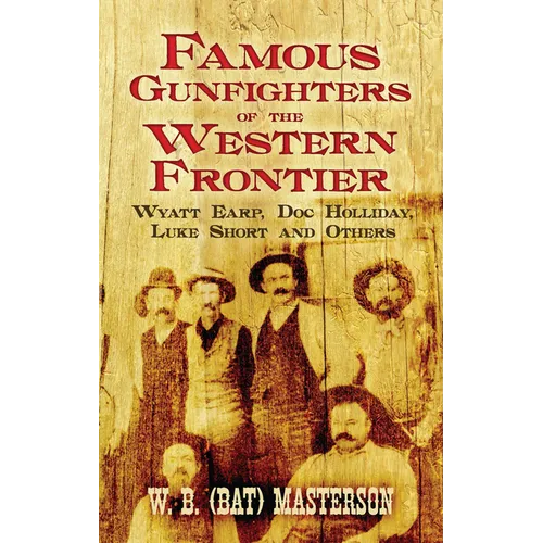 Famous Gunfighters of the Western Frontier: Wyatt Earp, Doc Holliday, Luke Short and Others - Paperback