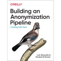 Building an Anonymization Pipeline: Creating Safe Data - Paperback