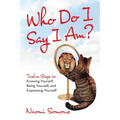 Who Do I Say I Am?: Twelve Steps to Knowing Yourself, Being Yourself, and Expressing Yourself - Paperback