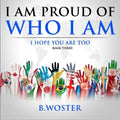 I Am Proud of Who I Am: I hope you are too (Book Three) - Paperback