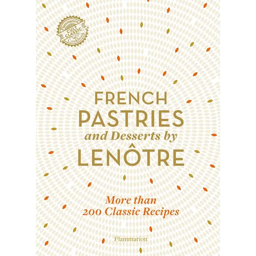 French Pastries and Desserts by Lenôtre: 200 Classic Recipes Revised and Updated - Hardcover