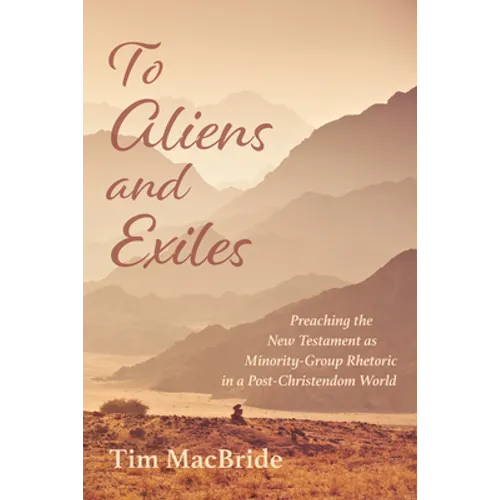 To Aliens and Exiles: Preaching the New Testament as Minority-Group Rhetoric in a Post-Christendom World - Paperback