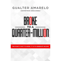 Broke to a Quarter Million: The Point is Not to Work, It's to Generate Income - Paperback