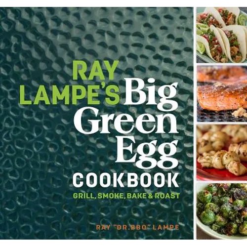 Ray Lampe's Big Green Egg Cookbook: Grill, Smoke, Bake & Roast Volume 3 - Hardcover