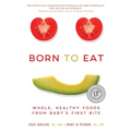 Born to Eat: Whole, Healthy Foods from Baby's First Bite - Paperback