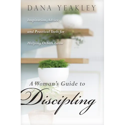 A Woman's Guide to Discipling: Inspiration, Advice, and Practical Tools for Helping Others Grow - Paperback