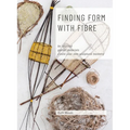 Find Form with Fibre, Be inspired, gather materials and create your own sculptural basketry - Hardcover