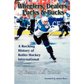 Wheelers, Dealers, Pucks & Bucks: A Rocking History of Roller Hockey International - Paperback