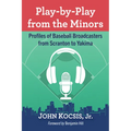 Play-by-Play from the Minors: Profiles of Baseball Broadcasters from Scranton to Yakima - Paperback