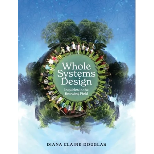Whole Systems Design: Inquiries in the Knowing Field - Hardcover