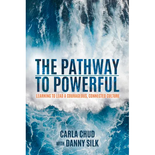 The Pathway to Powerful: Learning to Lead a Courageous, Connected Culture - Paperback