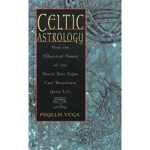 Celtic Astrology: How the Mystical Power of the Druid Tree Sign Can Transform Your Life - Paperback