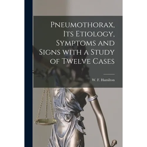 Pneumothorax, Its Etiology, Symptoms and Signs With a Study of Twelve Cases [microform] - Paperback
