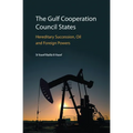 The Gulf Cooperation Council States: Hereditary Succession, Oil and Foreign Powers - Hardcover