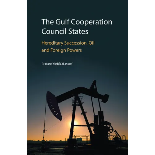 The Gulf Cooperation Council States: Hereditary Succession, Oil and Foreign Powers - Hardcover