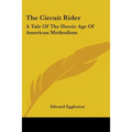 The Circuit Rider: A Tale Of The Heroic Age Of American Methodism - Paperback