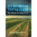 It's Not Where You're from but Where You Wish to Go - Hardcover