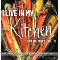 I Live in My Kitchen: But You Don't Have To! - Hardcover
