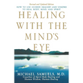 Healing with the Mind's Eye: How to Use Guided Imagery and Visions to Heal Body, Mind, and Spirit - Hardcover
