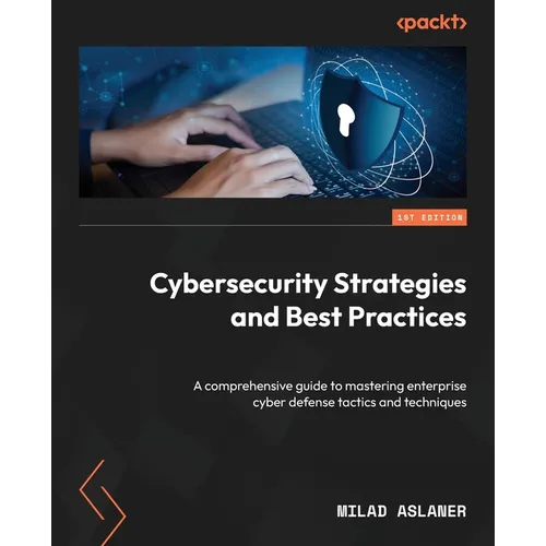 Cybersecurity Strategies and Best Practices: A comprehensive guide to mastering enterprise cyber defense tactics and techniques - Paperback