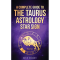 Taurus: A Complete Guide To The Taurus Astrology Star Sign (A Complete Guide To Astrology Book 2) - Paperback