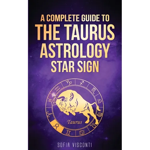 Taurus: A Complete Guide To The Taurus Astrology Star Sign (A Complete Guide To Astrology Book 2) - Paperback