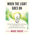 When the Light Goes on: The Life-Changing Wonder of Learning in an Age of Metrics, Screens, and Diminished Human Connection - Hardcover