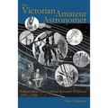 The Victorian Amateur Astronomer: Independent Astronomical Research in Britain 1820 - 1920 - Paperback
