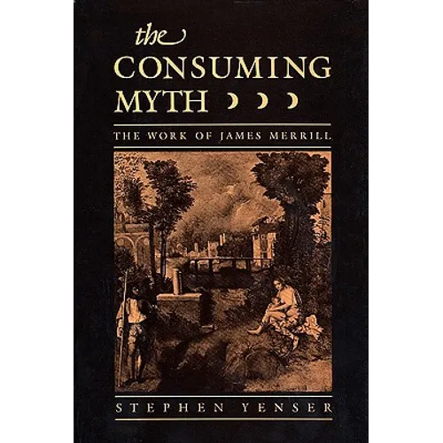 Consuming Myth: The Work of James Merrill - Hardcover