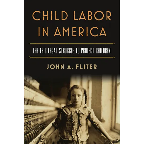 Child Labor in America: The Epic Legal Struggle to Protect Children - Paperback