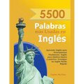 5500 Palabras más Usadas en Inglés: Aprender Inglés para Principiantes Fácilmente-Inglés para Adultos Básico y Practico - Consigue un Inglés Fluido Rá - Paperback
