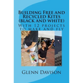 Building Free and Recycled Kites (Black and White): With 12 projects to make and fly - Paperback
