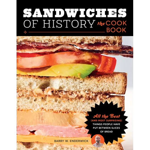 Sandwiches of History: The Cookbook: All the Best (and Most Surprising) Things People Have Put Between Slices of Bread - Hardcover