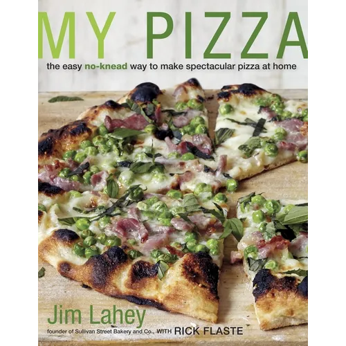 My Pizza: The Easy No-Knead Way to Make Spectacular Pizza at Home: A Cookbook - Hardcover