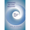 Opening to the Mystery: Intimate Spiritual Experiences with My Daughter That Cause Me to Wonder - Paperback