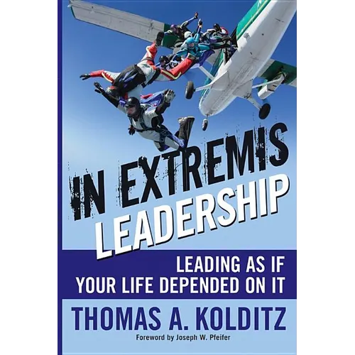 In Extremis Leadership: Leading as If Your Life Depended on It - Hardcover