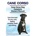 Cane Corso. Cane Corso Dog Complete Owners Manual. Cane Corso book for care, costs, feeding, grooming, health and training. - Paperback