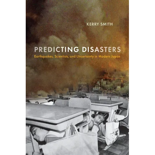 Predicting Disasters: Earthquakes, Scientists, and Uncertainty in Modern Japan - Hardcover