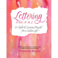 Lettering from A to Z: 12 Styles & Awesome Projects for a Creative Life (Calligraphy, Printmaking, Hand Lettering) - Paperback