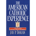 The American Catholic Experience: A History from Colonial Times to the Present - Paperback