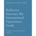 Reflective Exercises The International Experiences Guide: Empowering Your Journey Abroad - Paperback