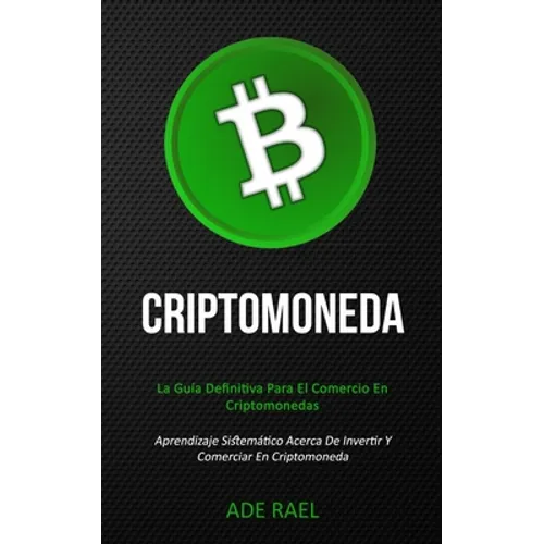 Criptomoneda: La guía definitiva para el comercio en criptomonedas (Aprendizaje sistemático acerca de invertir y comerciar en criptomoneda) - Paperback