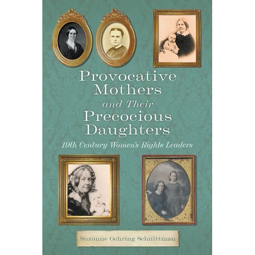 Provocative Mothers and Their Precocious Daughters: 19th Century Women's Rights Leaders - Paperback
