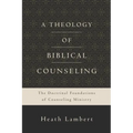 A Theology of Biblical Counseling: The Doctrinal Foundations of Counseling Ministry - Hardcover