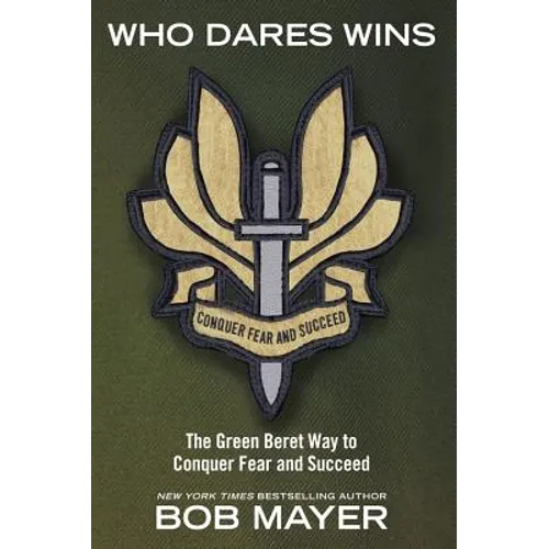 Who Dares Wins: The Green Beret Way to Conquer Fear and Succeed - Paperback
