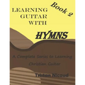 Learning Guitar With Hymns Book 2: A complete series to learning Christian guitar - Paperback