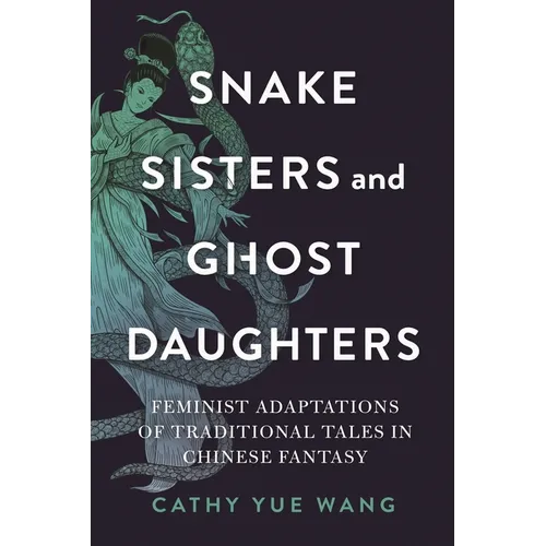 Snake Sisters and Ghost Daughters: Feminist Adaptations of Traditional Tales in Chinese Fantasy - Paperback