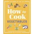 How to Cook Vegetables: Essential Skills and 90 Foolproof Recipes (with 270 Variations) - Paperback